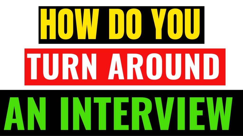 How do you turn around an Interview