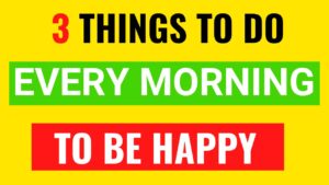 3 Things to do every morning to be happy