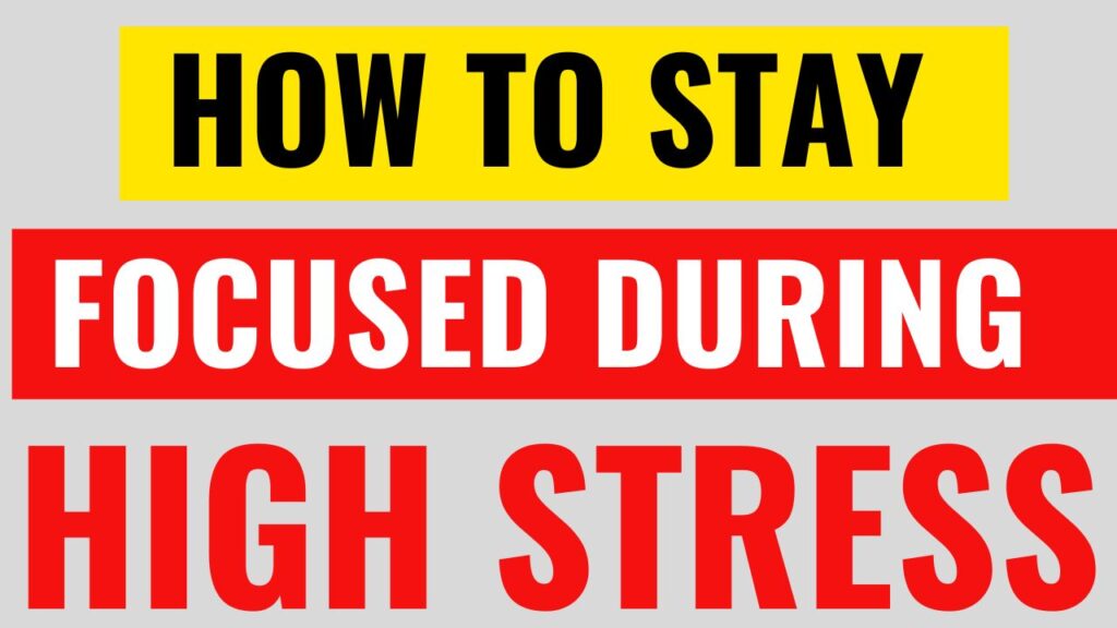how to stay focused during high stress
